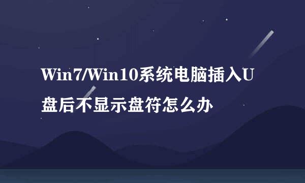 Win7/Win10系统电脑插入U盘后不显示盘符怎么办