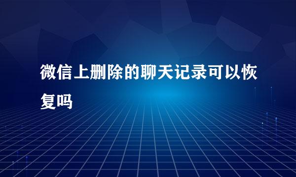 微信上删除的聊天记录可以恢复吗