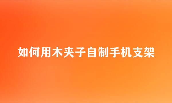 如何用木夹子自制手机支架