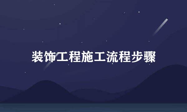 装饰工程施工流程步骤