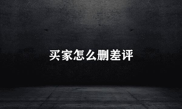 买家怎么删差评