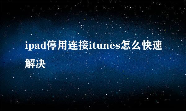 ipad停用连接itunes怎么快速解决
