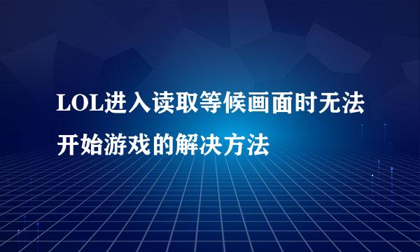LOL进入读取等候画面时无法开始游戏的解决方法