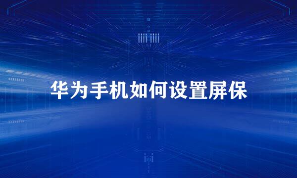 华为手机如何设置屏保