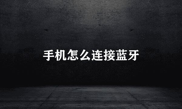 手机怎么连接蓝牙