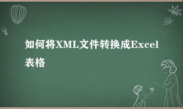 如何将XML文件转换成Excel表格