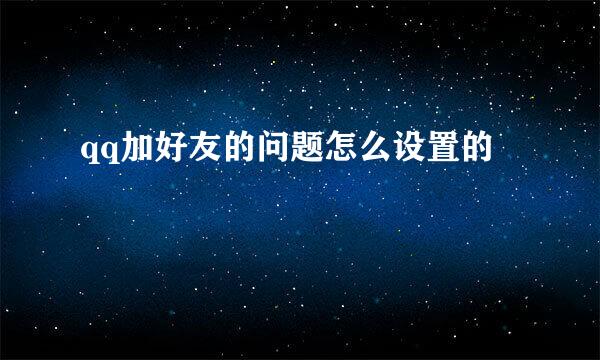 qq加好友的问题怎么设置的