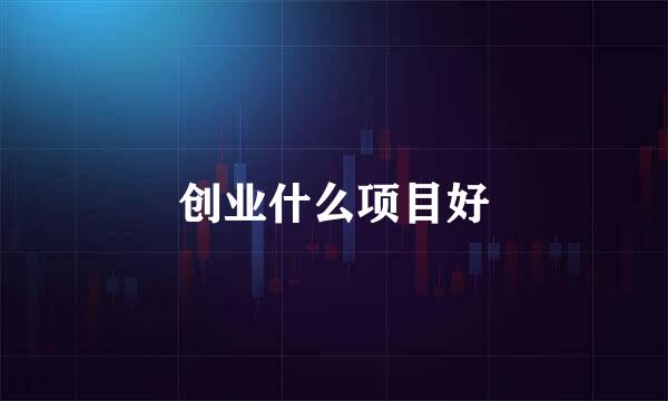 创业什么项目好