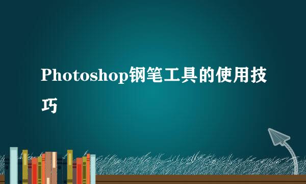 Photoshop钢笔工具的使用技巧