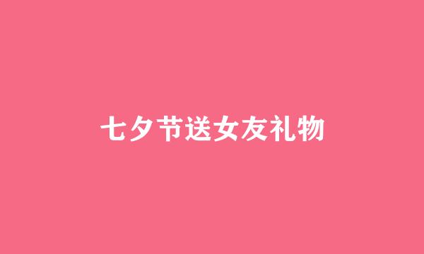 七夕节送女友礼物