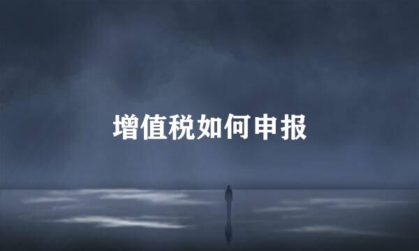 增值税如何申报