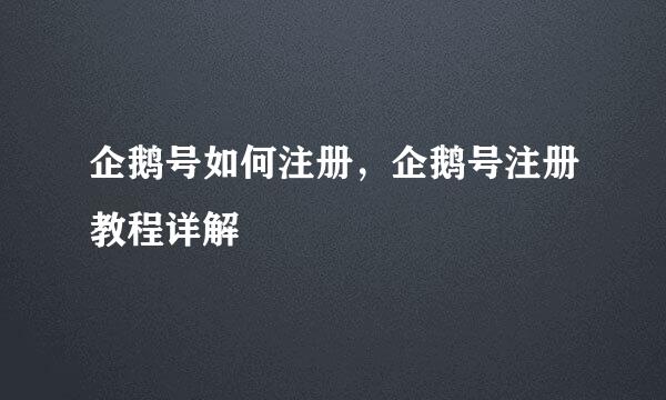 企鹅号如何注册，企鹅号注册教程详解