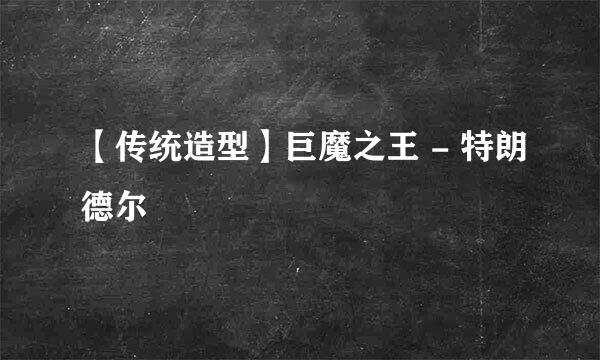 【传统造型】巨魔之王 - 特朗德尔