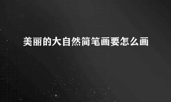 美丽的大自然简笔画要怎么画