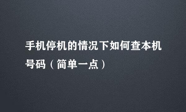 手机停机的情况下如何查本机号码（简单一点）