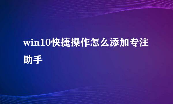 win10快捷操作怎么添加专注助手