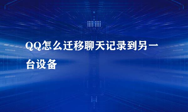 QQ怎么迁移聊天记录到另一台设备