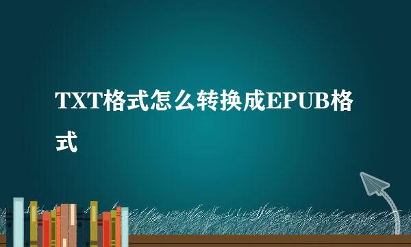 TXT格式怎么转换成EPUB格式