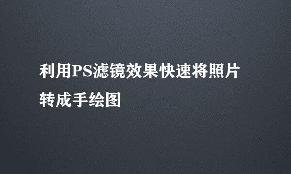 利用PS滤镜效果快速将照片转成手绘图