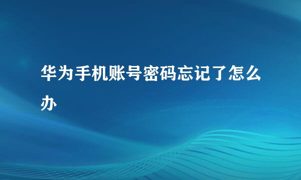 华为手机账号密码忘记了怎么办