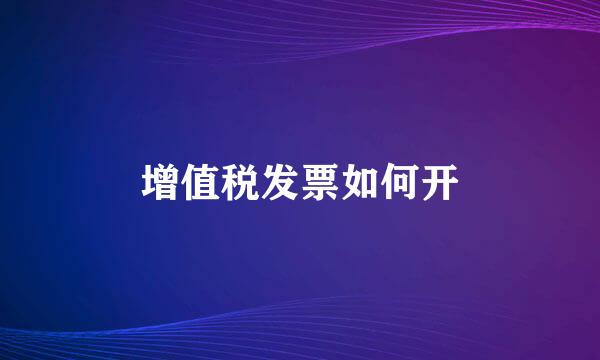 增值税发票如何开