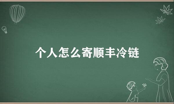 个人怎么寄顺丰冷链