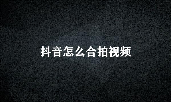抖音怎么合拍视频