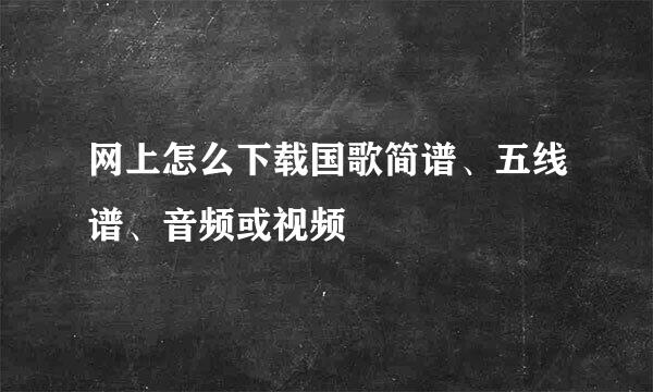 网上怎么下载国歌简谱、五线谱、音频或视频