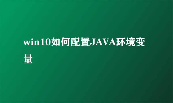 win10如何配置JAVA环境变量