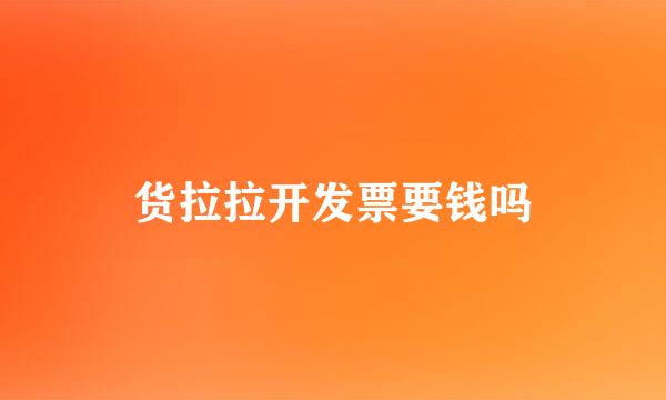 货拉拉开发票要钱吗
