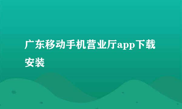 广东移动手机营业厅app下载安装