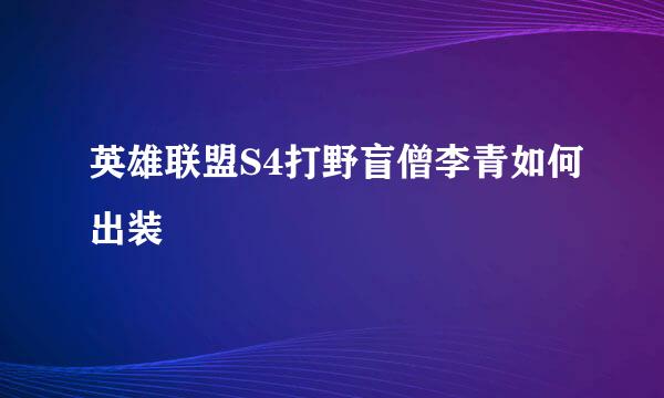 英雄联盟S4打野盲僧李青如何出装