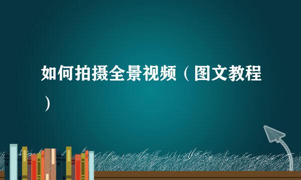 如何拍摄全景视频（图文教程）