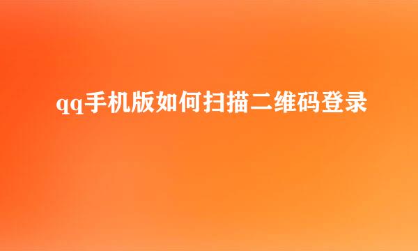 qq手机版如何扫描二维码登录