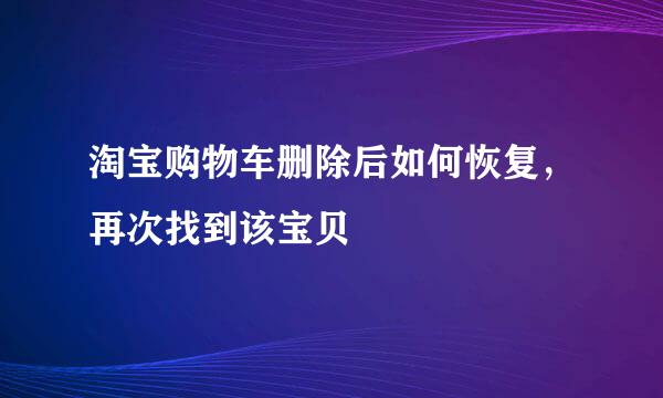 淘宝购物车删除后如何恢复，再次找到该宝贝