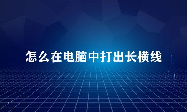 怎么在电脑中打出长横线