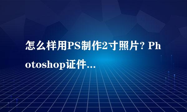 怎么样用PS制作2寸照片? Photoshop证件照换背景