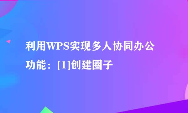 利用WPS实现多人协同办公功能：[1]创建圈子