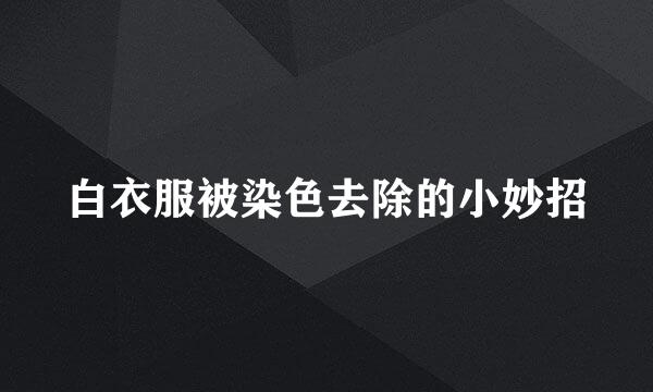 白衣服被染色去除的小妙招