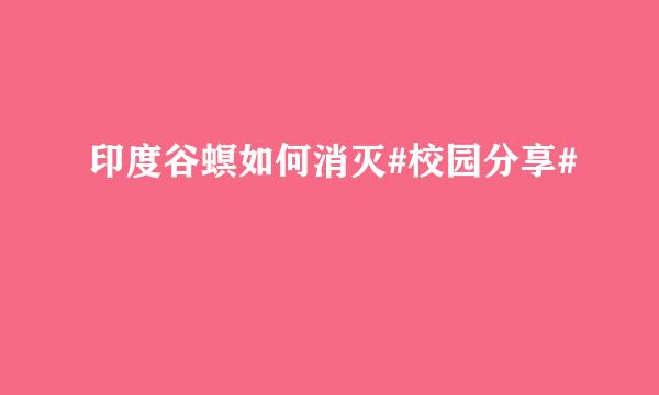 印度谷螟如何消灭#校园分享#