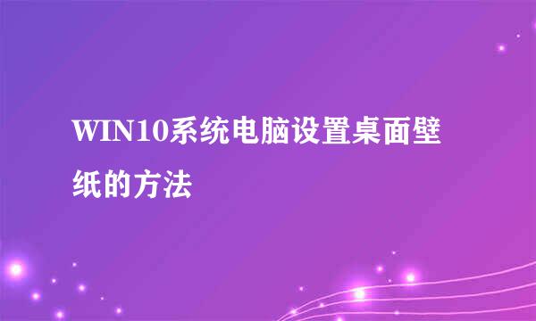 WIN10系统电脑设置桌面壁纸的方法