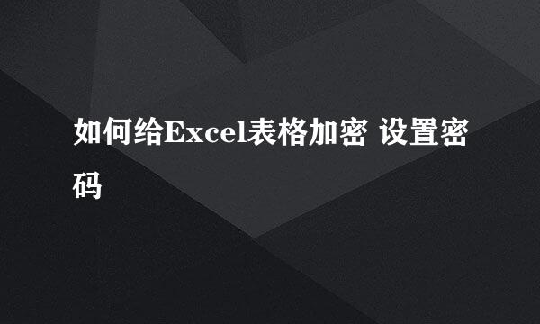 如何给Excel表格加密 设置密码