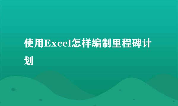 使用Excel怎样编制里程碑计划