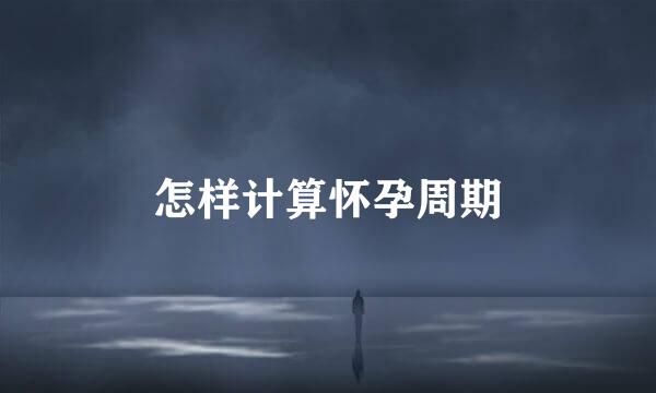 怎样计算怀孕周期