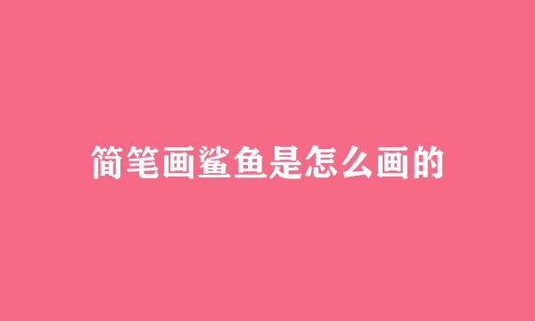 简笔画鲨鱼是怎么画的
