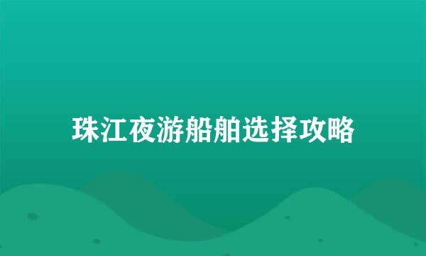 珠江夜游船舶选择攻略