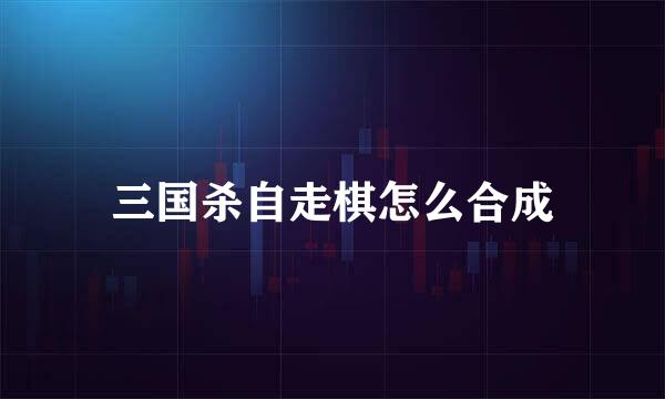 三国杀自走棋怎么合成