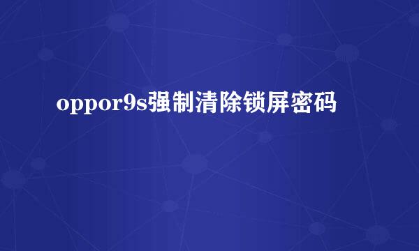 oppor9s强制清除锁屏密码