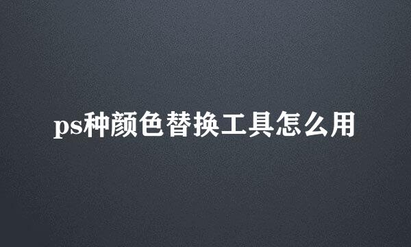 ps种颜色替换工具怎么用