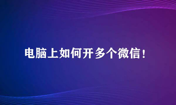 电脑上如何开多个微信！